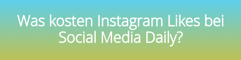 Was kosten Instagram Likes bei Social Media Daily?