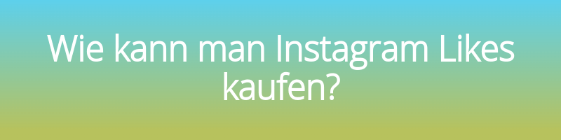 Wie kann man Instagram Likes bestellen?